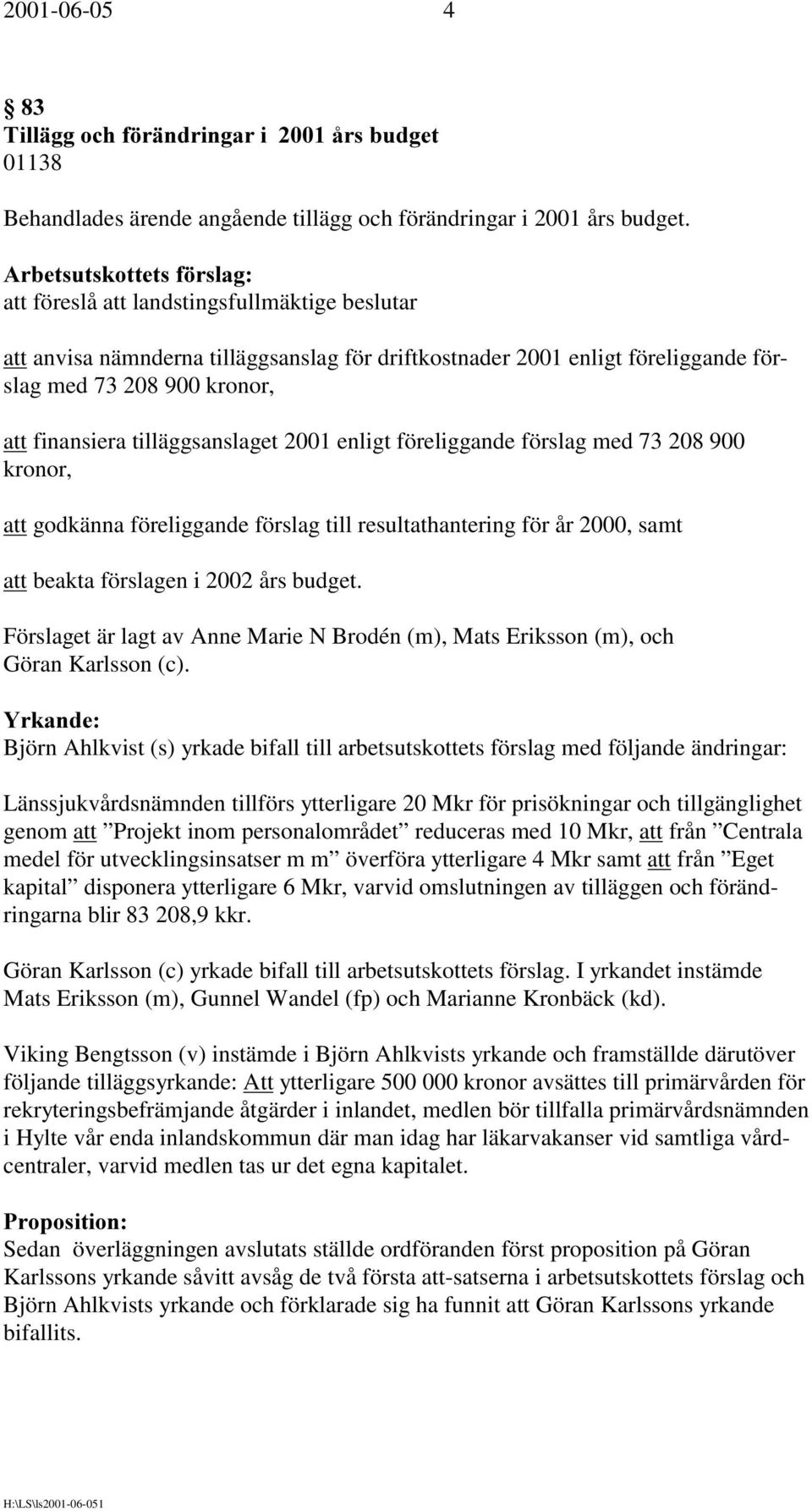 enligt föreliggande förslag med 73 208 900 kronor, att godkänna föreliggande förslag till resultathantering för år 2000, samt att beakta förslagen i 2002 års budget.