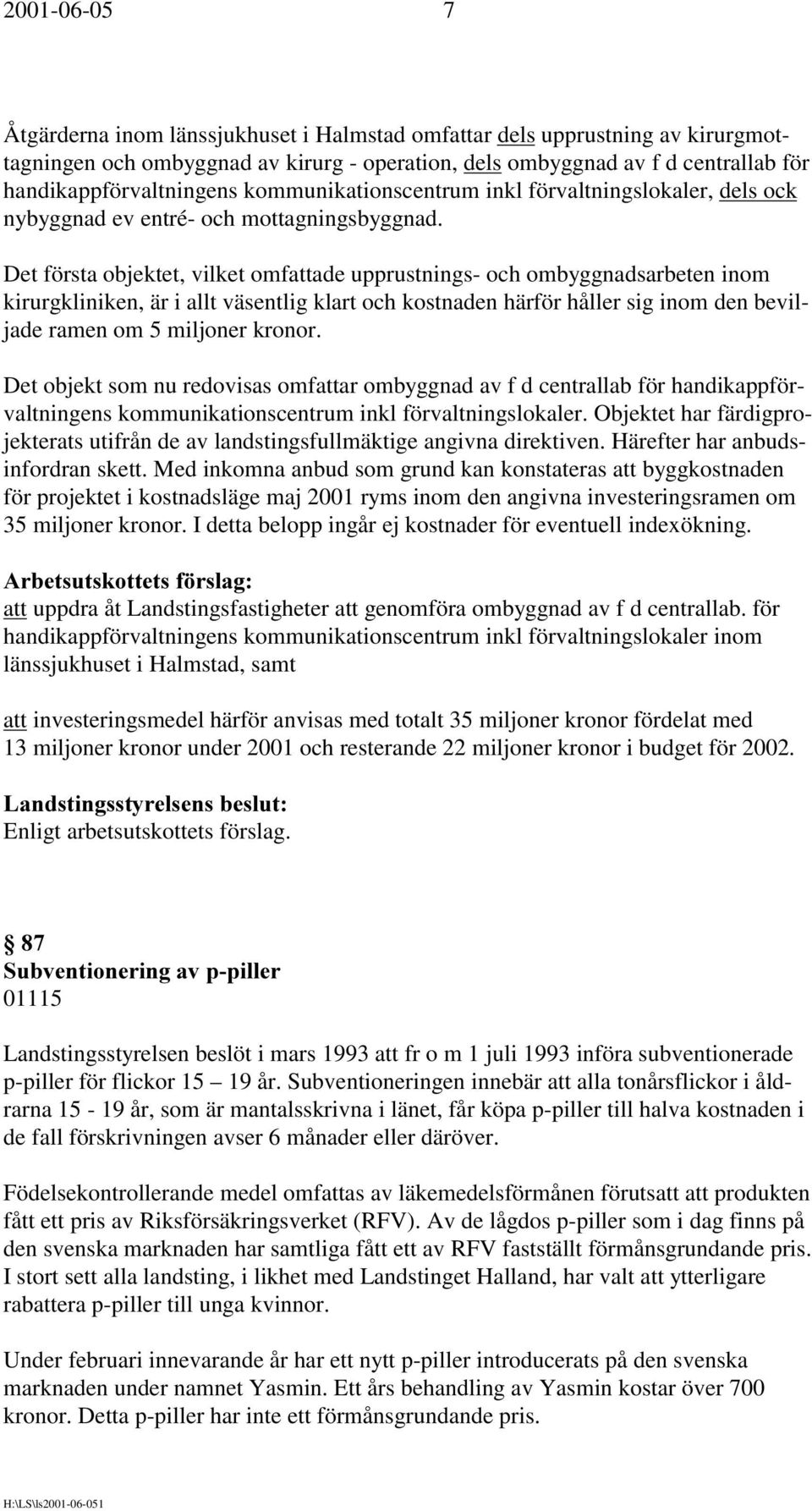 Det första objektet, vilket omfattade upprustnings- och ombyggnadsarbeten inom kirurgkliniken, är i allt väsentlig klart och kostnaden härför håller sig inom den beviljade ramen om 5 miljoner kronor.