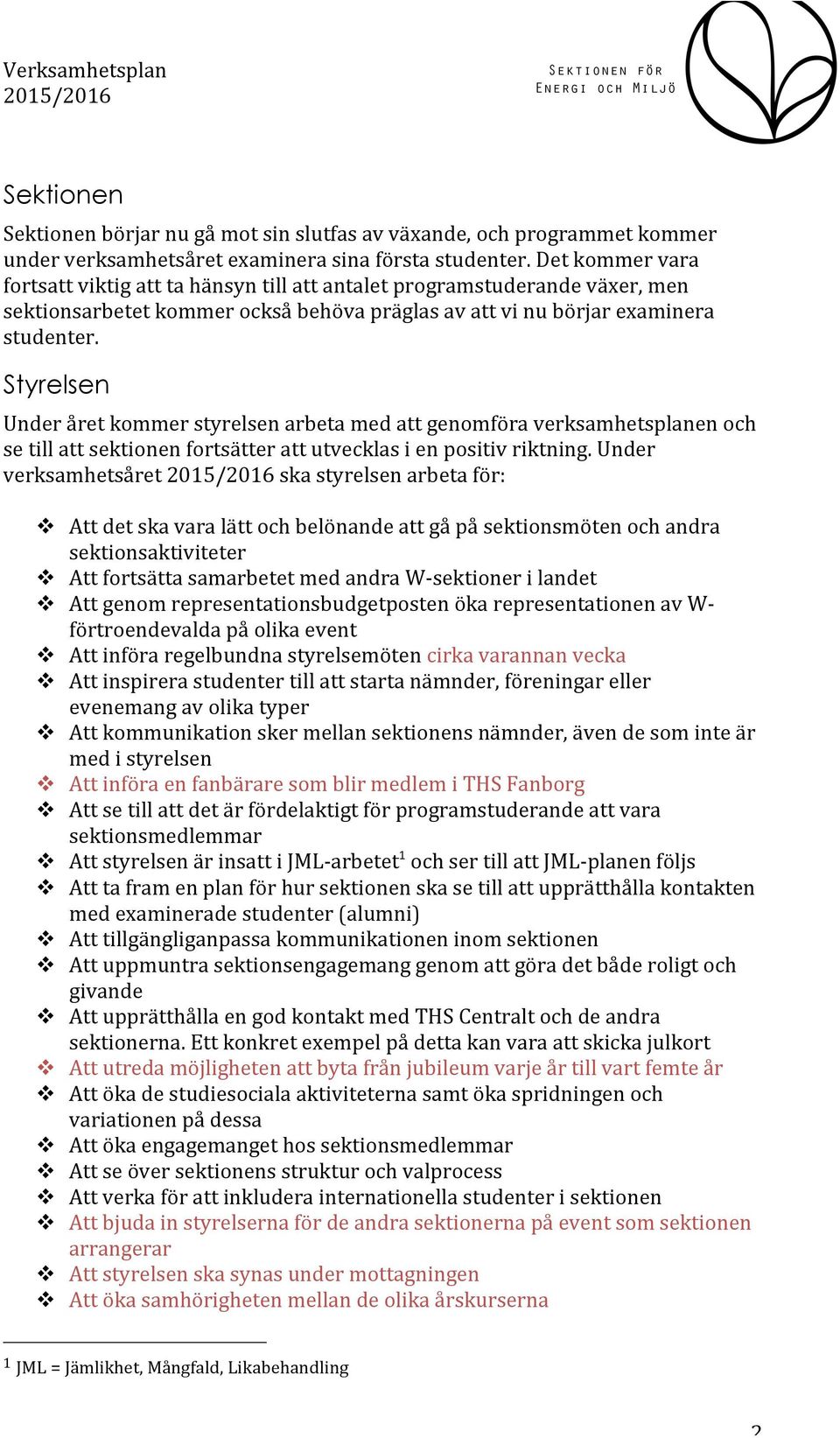 Styrelsen Under året kommer styrelsen arbeta med att genomföra verksamhetsplanen och se till att sektionen fortsätter att utvecklas i en positiv riktning.