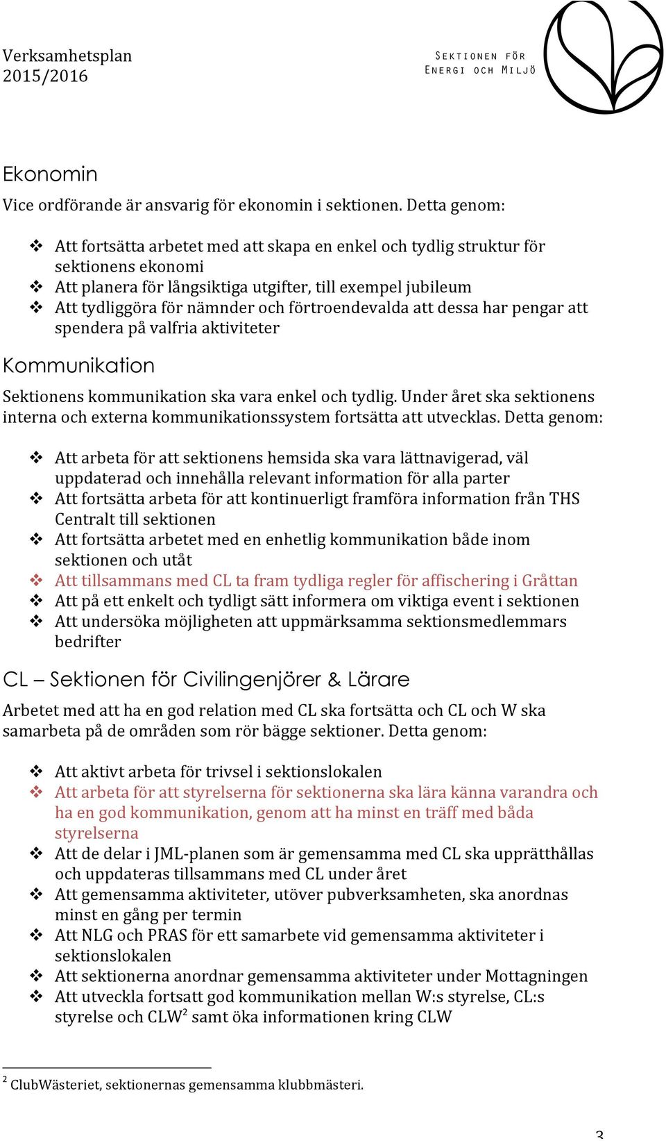 förtroendevalda att dessa har pengar att spendera på valfria aktiviteter Kommunikation Sektionens kommunikation ska vara enkel och tydlig.