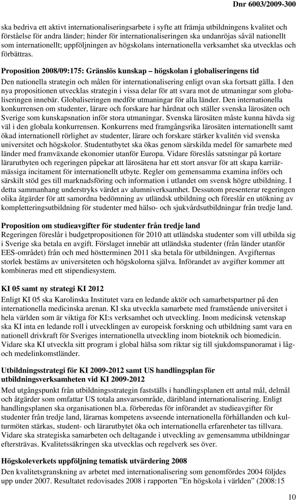 Proposition 2008/09:175: Gränslös kunskap högskolan i globaliseringens tid Den nationella strategin och målen för internationalisering enligt ovan ska fortsatt gälla.