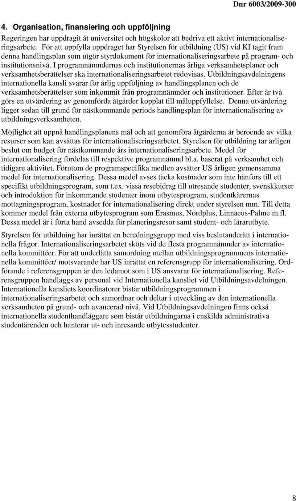 I programnämndernas och institutionernas årliga verksamhetsplaner och verksamhetsberättelser ska internationaliseringsarbetet redovisas.