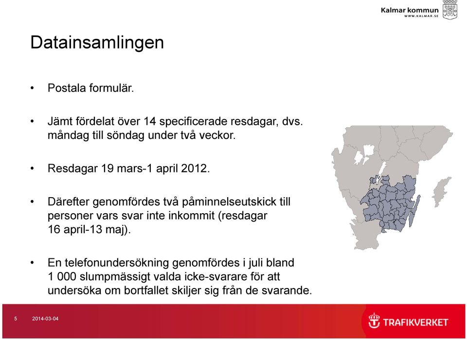 Därefter genomfördes två påminnelseutskick till personer vars svar inte inkommit (resdagar 6 april-3