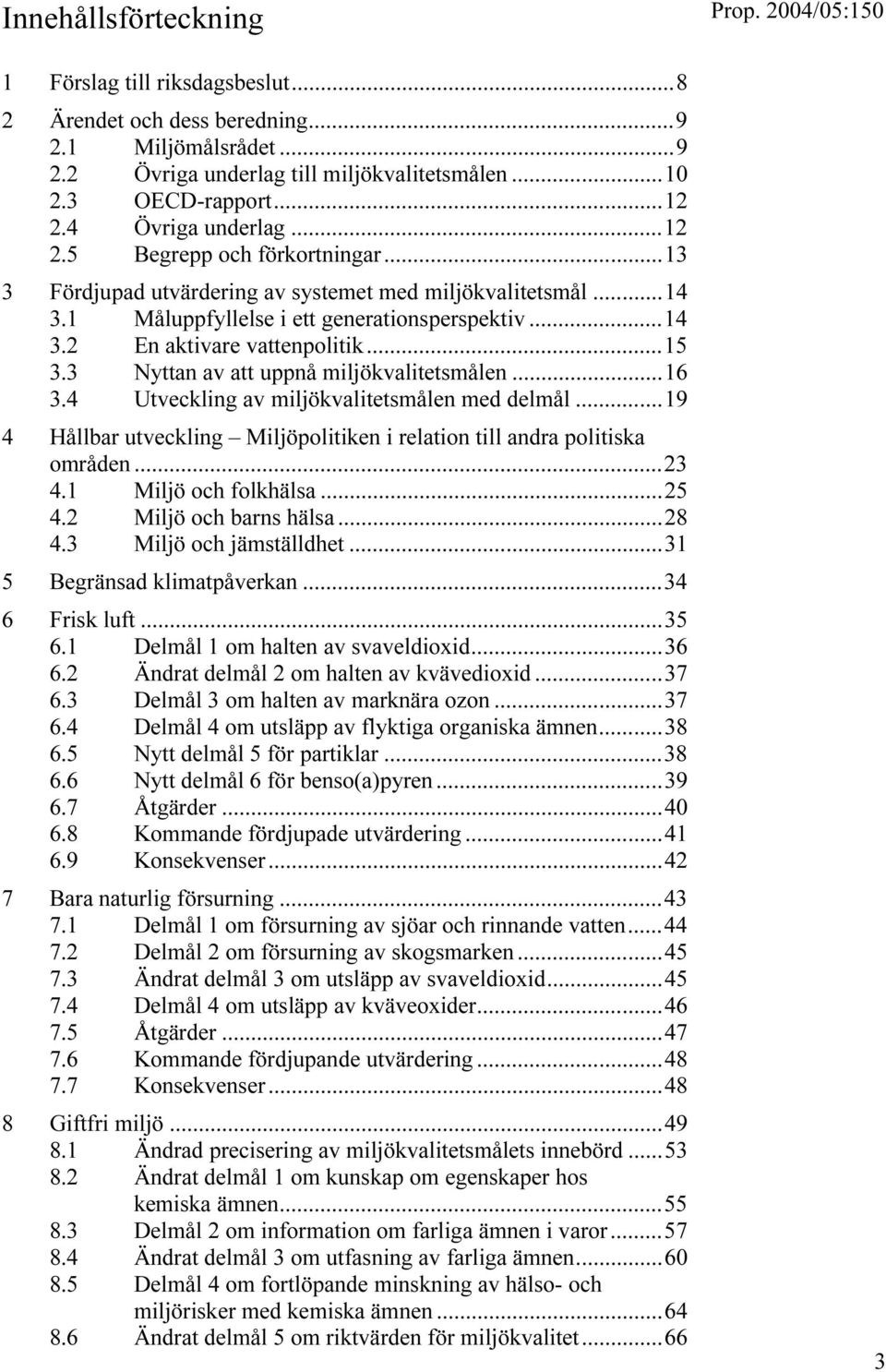 ..15 3.3 Nyttan av att uppnå miljökvalitetsmålen...16 3.4 Utveckling av miljökvalitetsmålen med delmål...19 4 Hållbar utveckling Miljöpolitiken i relation till andra politiska områden...23 4.