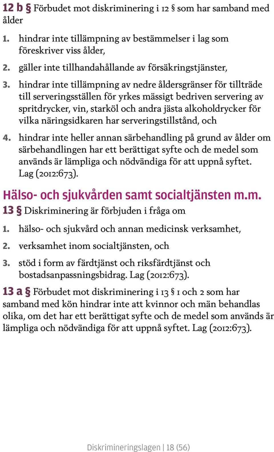 hindrar inte tillämpning av nedre åldersgränser för tillträde till serveringsställen för yrkes mässigt bedriven servering av spritdrycker, vin, starköl och andra jästa alkoholdrycker för vilka