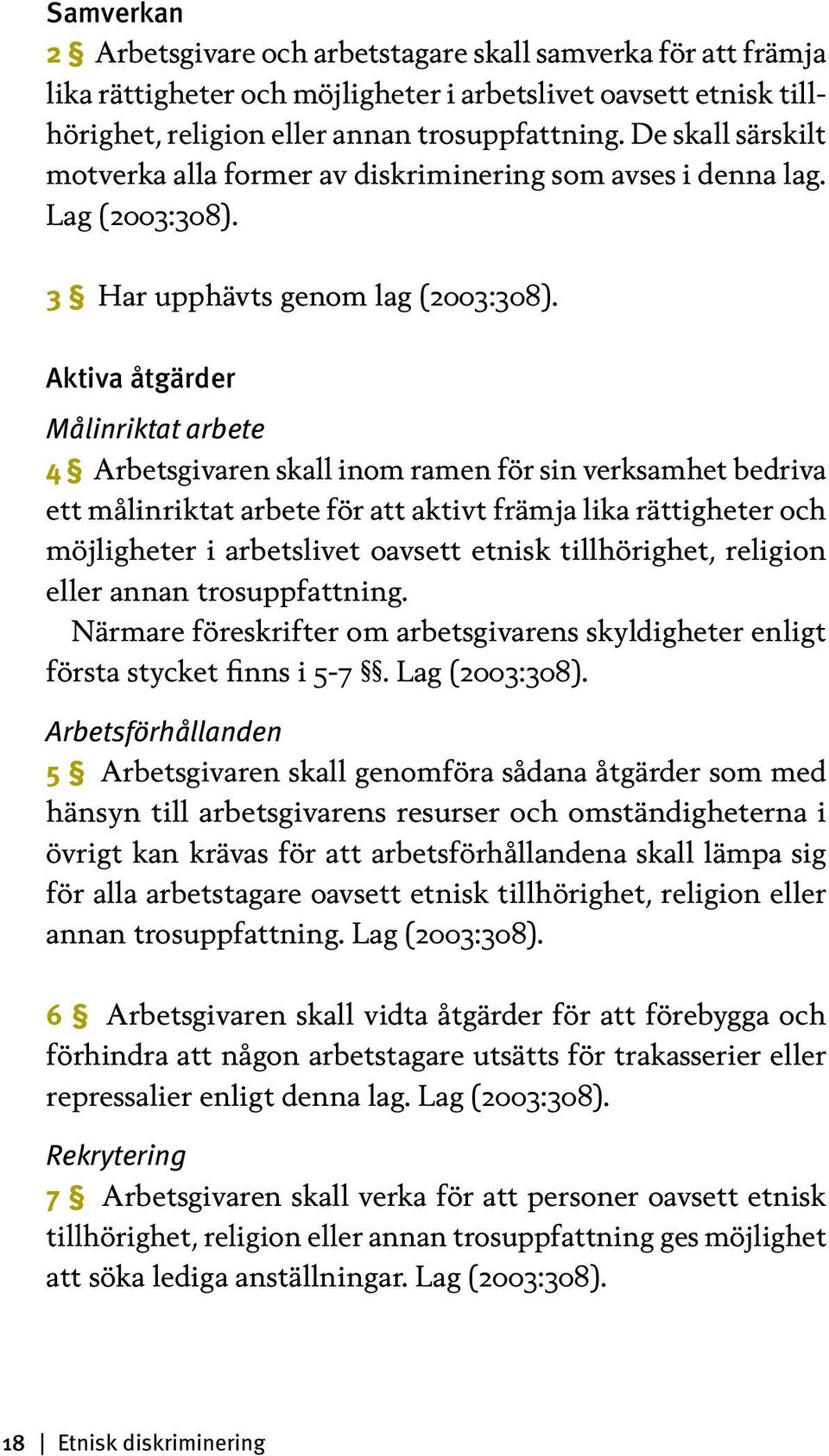 Aktiva åtgärder Målinriktat arbete 4 Arbetsgivaren skall inom ramen för sin verksamhet bedriva ett målinriktat arbete för att aktivt främja lika rättigheter och möjligheter i arbetslivet oavsett