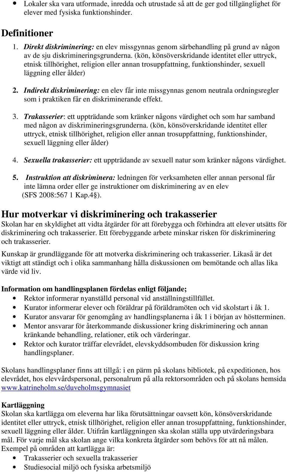 (kön, könsöverskridande identitet eller uttryck, etnisk tillhörighet, religion eller annan trosuppfattning, funktionshinder, sexuell läggning eller ålder) 2.