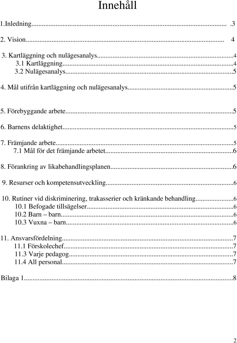 ..6 8. Förankring av likabehandlingsplanen...6 9. Resurser och kompetensutveckling...6 10.