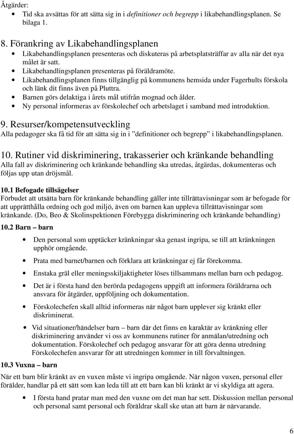 Likabehandlingsplanen finns tillgänglig på kommunens hemsida under Fagerhults förskola och länk dit finns även på Pluttra. Barnen görs delaktiga i årets mål utifrån mognad och ålder.