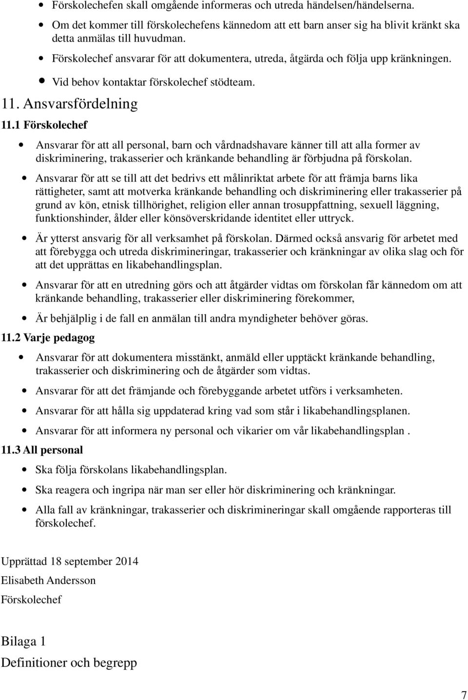 1 Förskolechef Ansvarar för att all personal, barn och vårdnadshavare känner till att alla former av diskriminering, trakasserier och kränkande behandling är förbjudna på förskolan.