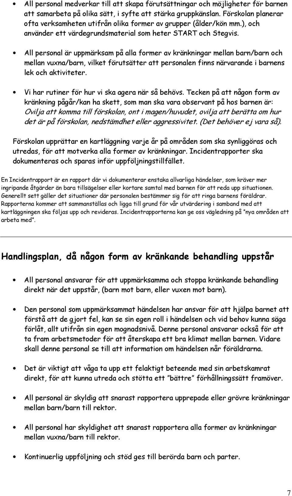 All personal är uppmärksam på alla former av kränkningar mellan barn/barn och mellan vuxna/barn, vilket förutsätter att personalen finns närvarande i barnens lek och aktiviteter.