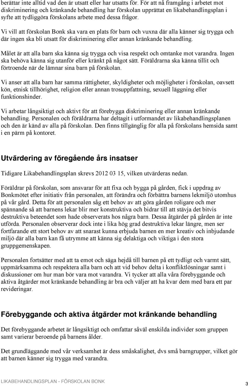 Vi vill att förskolan Bonk ska vara en plats för barn och vuxna där alla känner sig trygga och där ingen ska bli utsatt för diskriminering eller annan kränkande behandling.