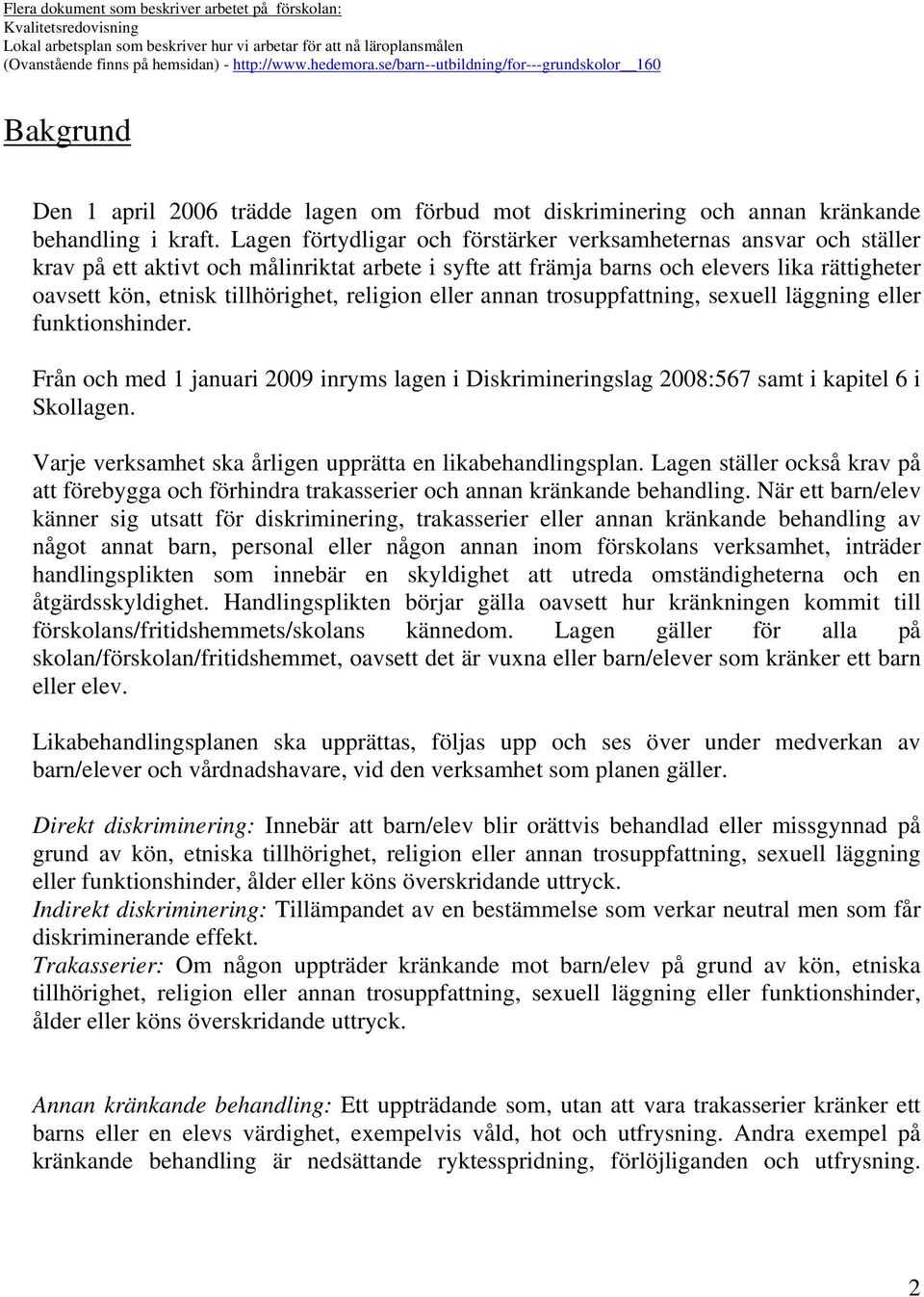 Lagen förtydligar och förstärker verksamheternas ansvar och ställer krav på ett aktivt och målinriktat arbete i syfte att främja barns och elevers lika rättigheter oavsett kön, etnisk tillhörighet,