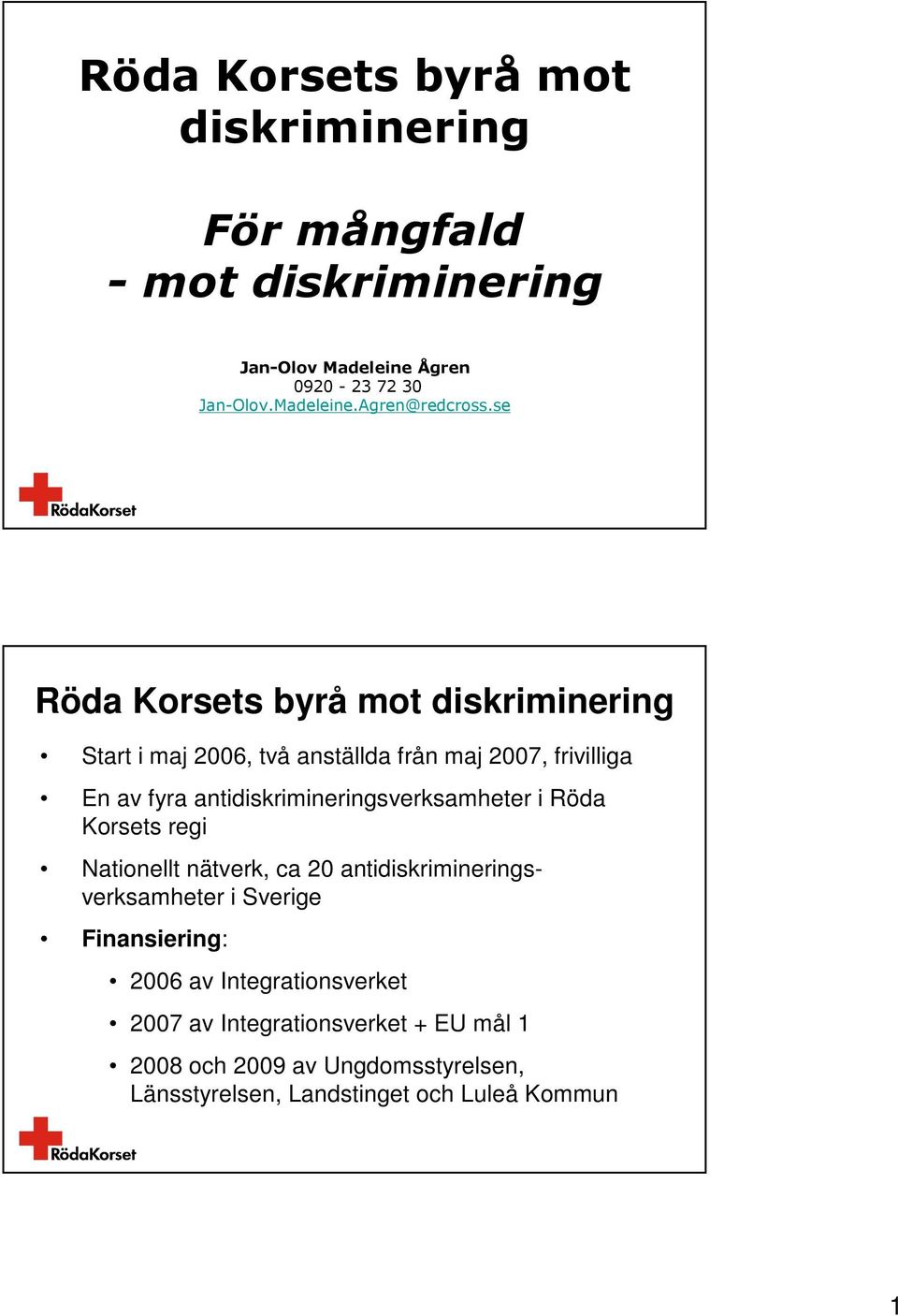 antidiskrimineringsverksamheter i Röda Korsets regi Nationellt nätverk, ca 20 antidiskrimineringsverksamheter i Sverige