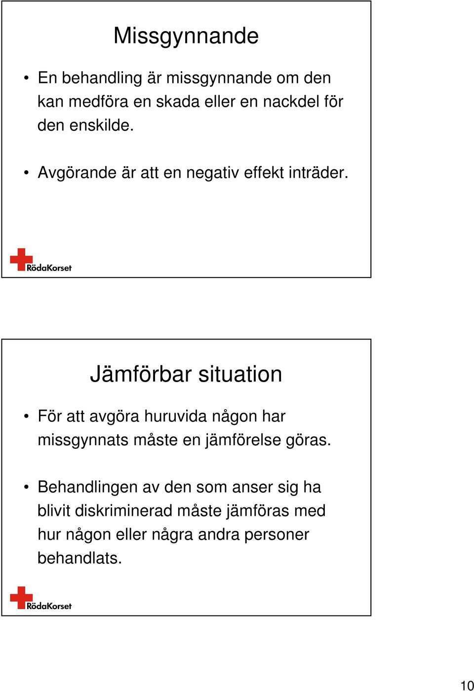 Jämförbar situation För att avgöra huruvida någon har missgynnats måste en jämförelse göras.