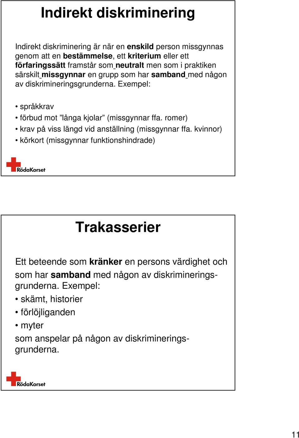 Exempel: språkkrav förbud mot långa kjolar (missgynnar ffa. romer) krav på viss längd vid anställning (missgynnar ffa.
