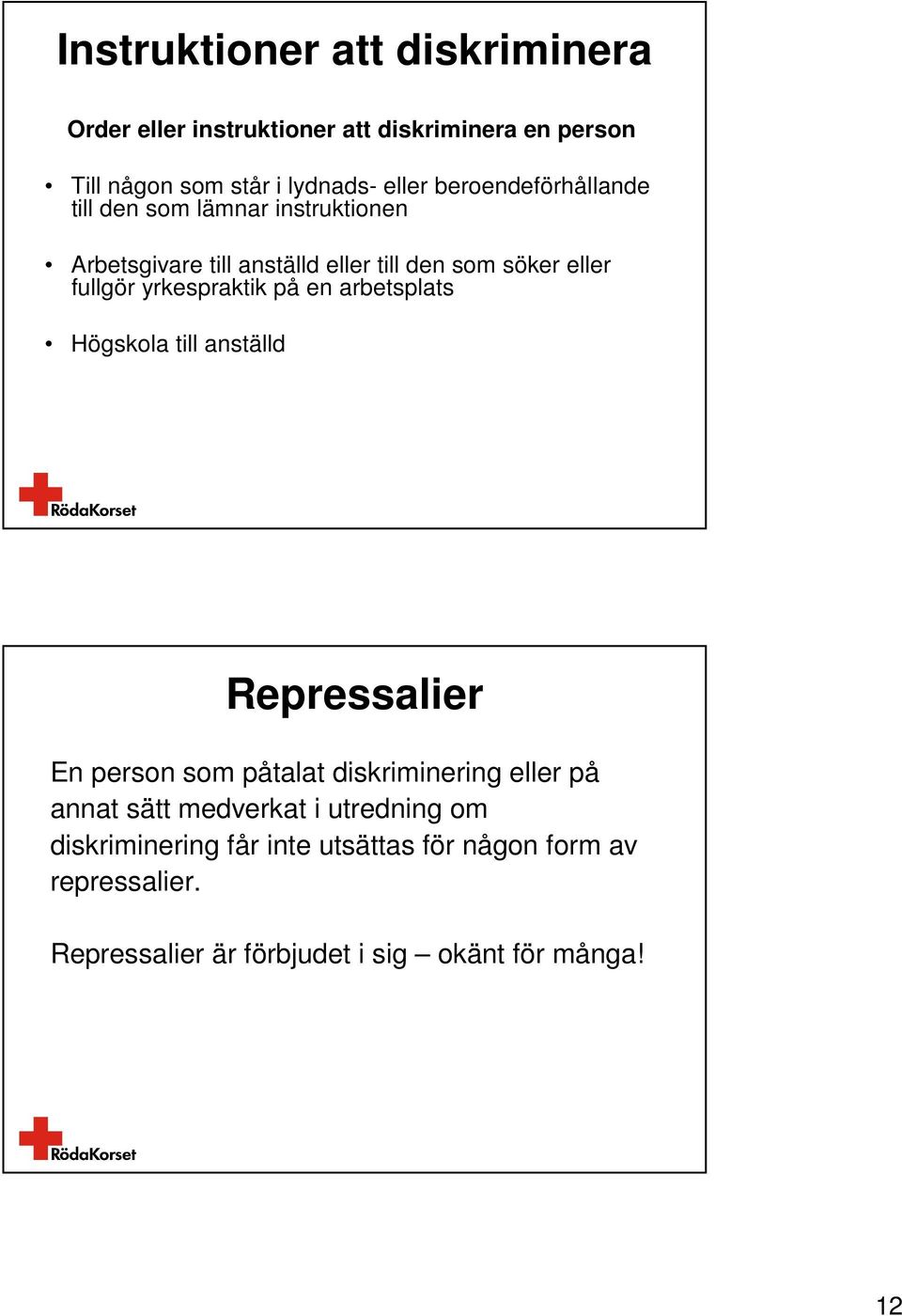 yrkespraktik på en arbetsplats Högskola till anställd Repressalier En person som påtalat diskriminering eller på annat sätt