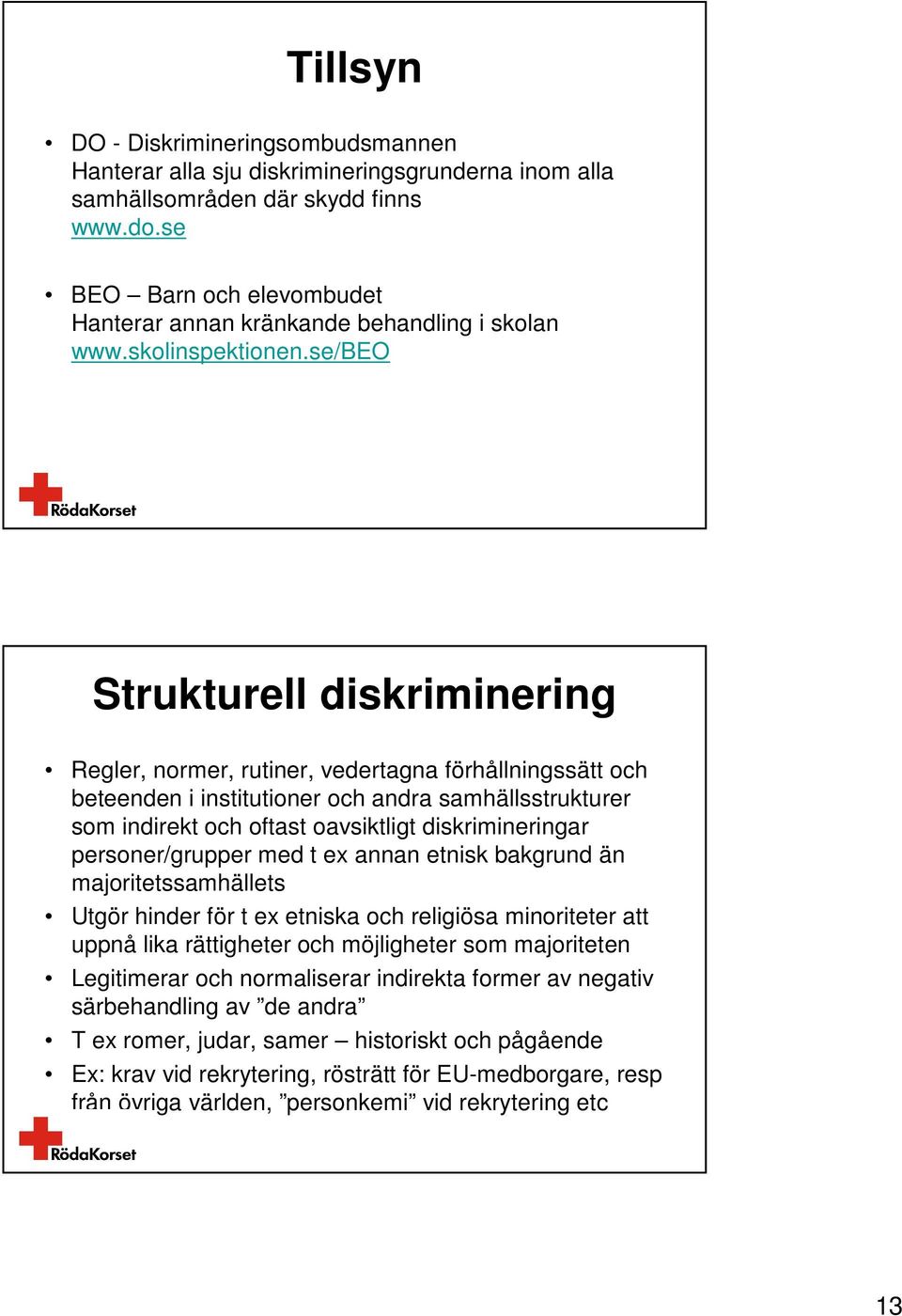 se/beo Strukturell diskriminering Regler, normer, rutiner, vedertagna förhållningssätt och beteenden i institutioner och andra samhällsstrukturer som indirekt och oftast oavsiktligt diskrimineringar