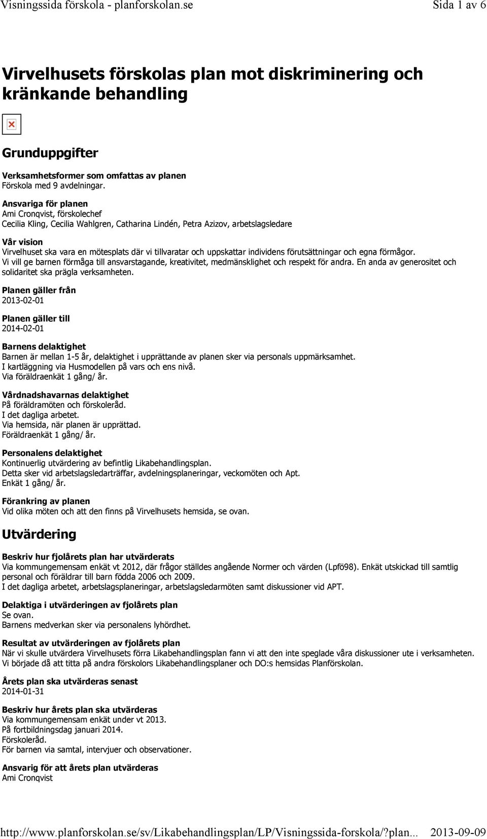 uppskattar individens förutsättningar och egna förmågor. Vi vill ge barnen förmåga till ansvarstagande, kreativitet, medmänsklighet och respekt för andra.