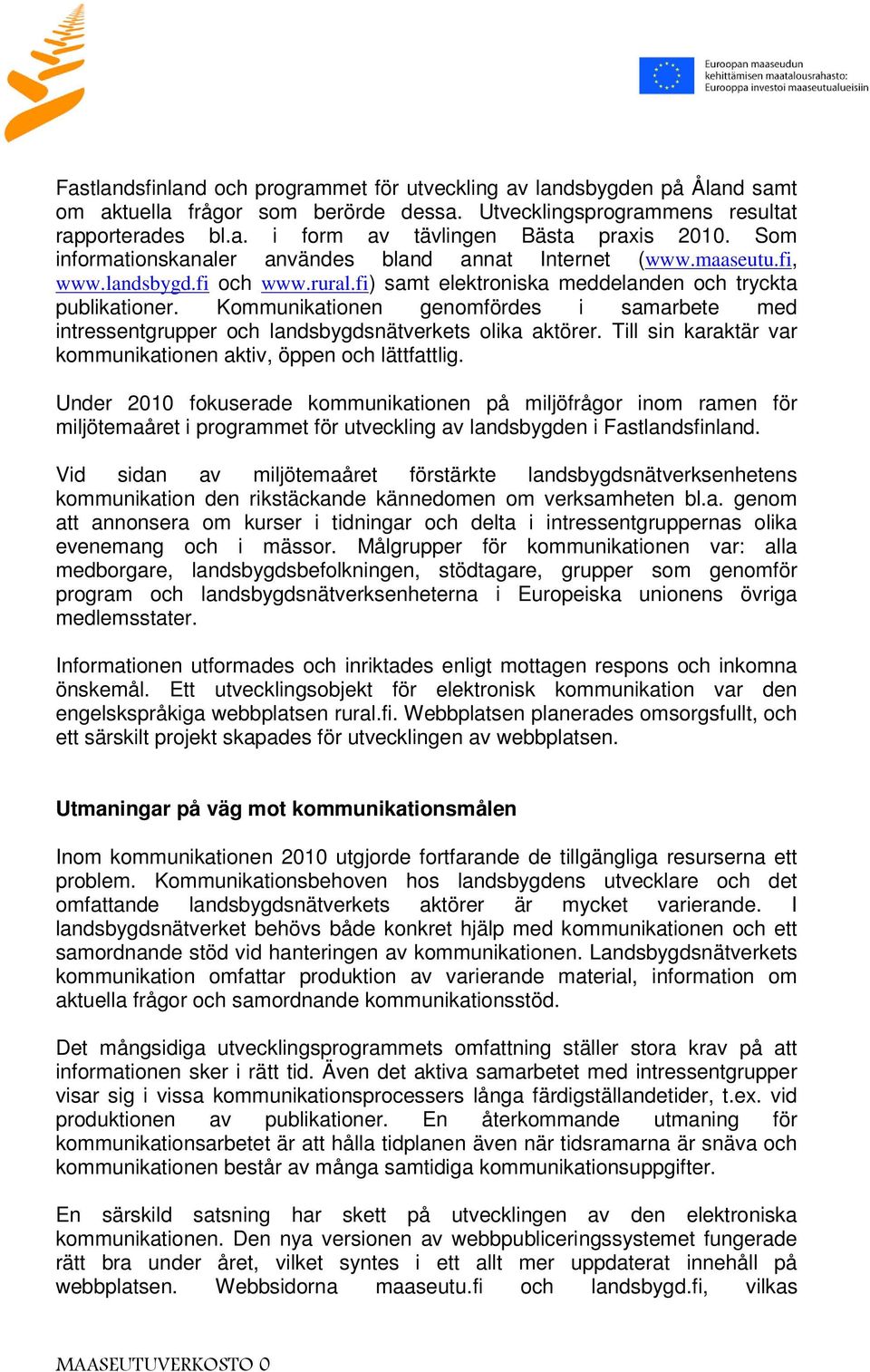 Kommunikationen genomfördes i samarbete med intressentgrupper och landsbygdsnätverkets olika aktörer. Till sin karaktär var kommunikationen aktiv, öppen och lättfattlig.