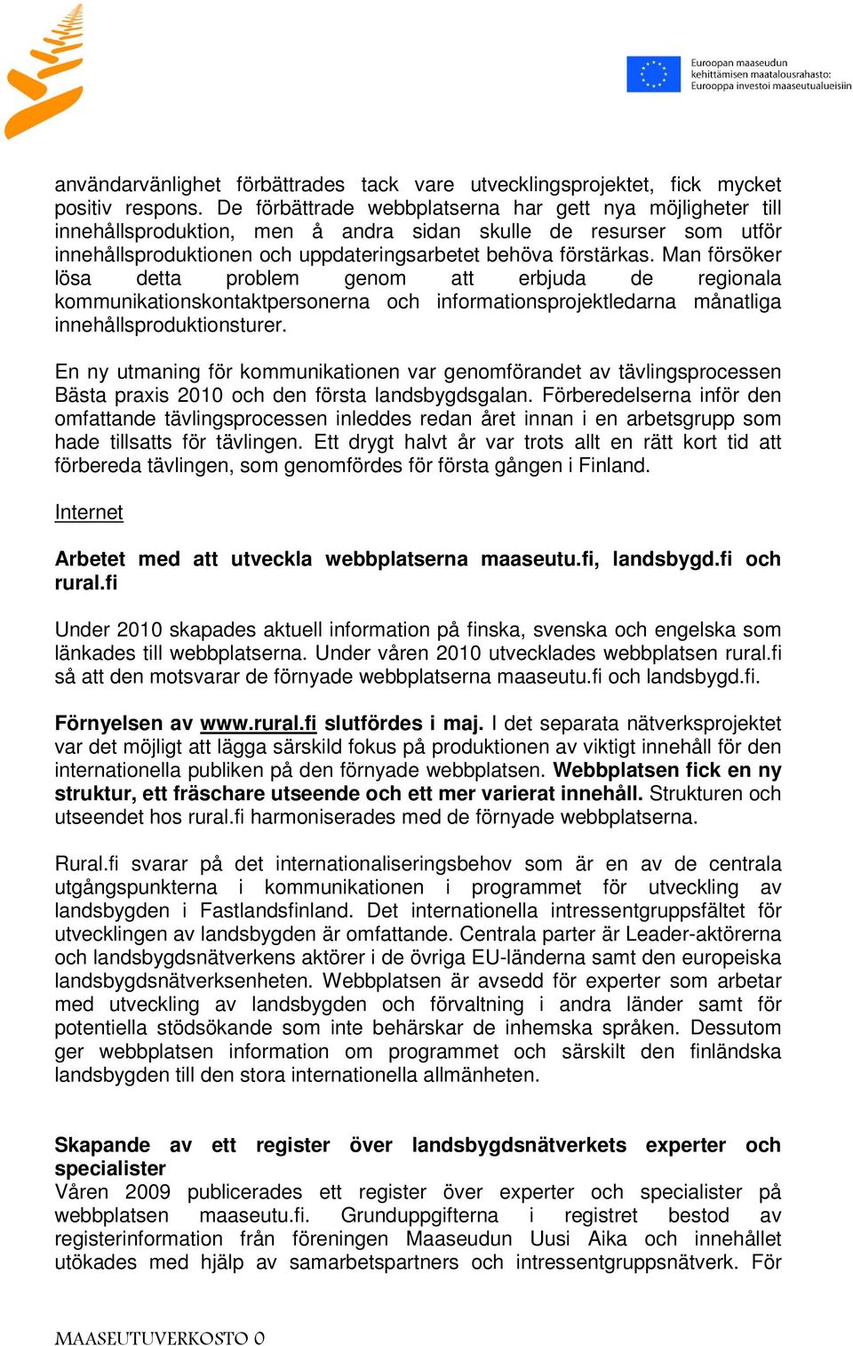 Man försöker lösa detta problem genom att erbjuda de regionala kommunikationskontaktpersonerna och informationsprojektledarna månatliga innehållsproduktionsturer.