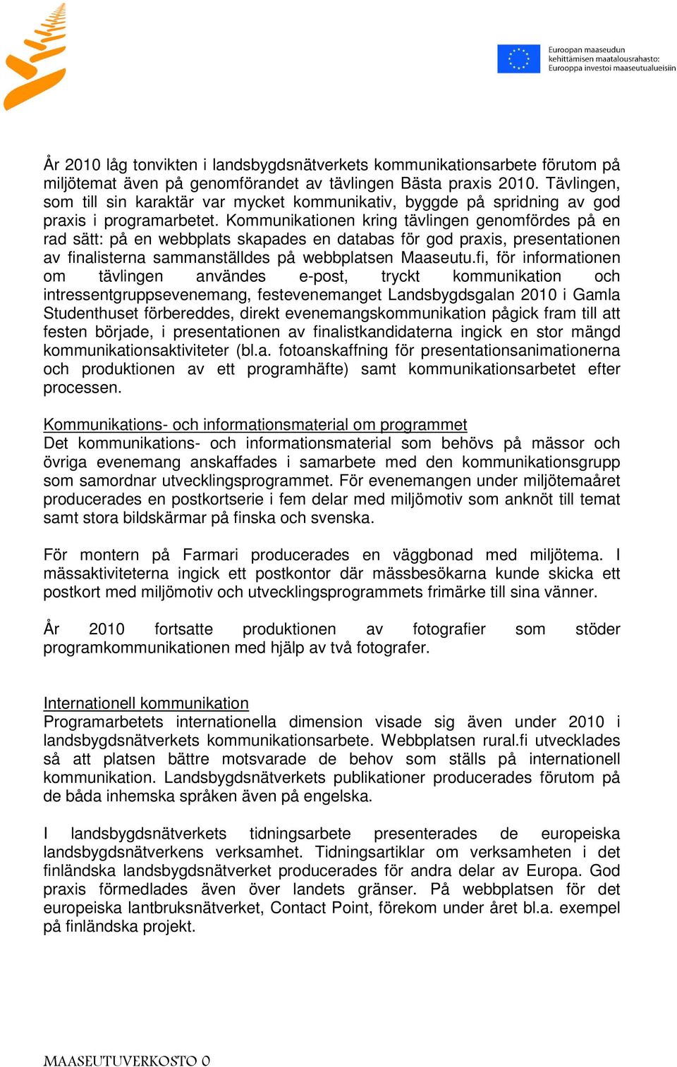 Kommunikationen kring tävlingen genomfördes på en rad sätt: på en webbplats skapades en databas för god praxis, presentationen av finalisterna sammanställdes på webbplatsen Maaseutu.