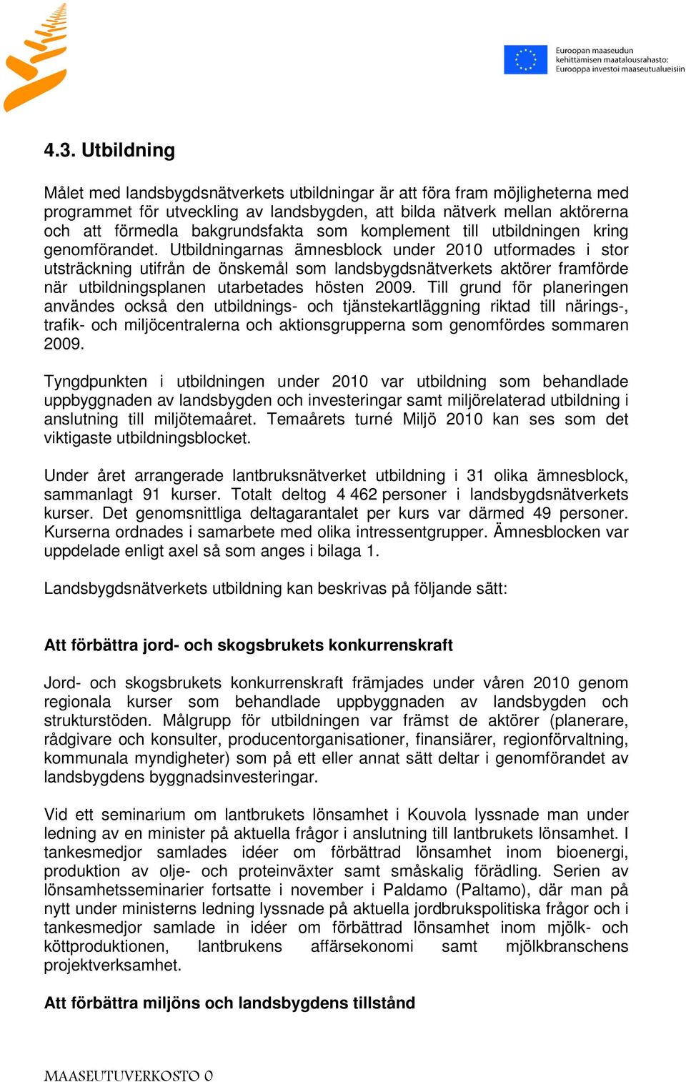 Utbildningarnas ämnesblock under 2010 utformades i stor utsträckning utifrån de önskemål som landsbygdsnätverkets aktörer framförde när utbildningsplanen utarbetades hösten 2009.