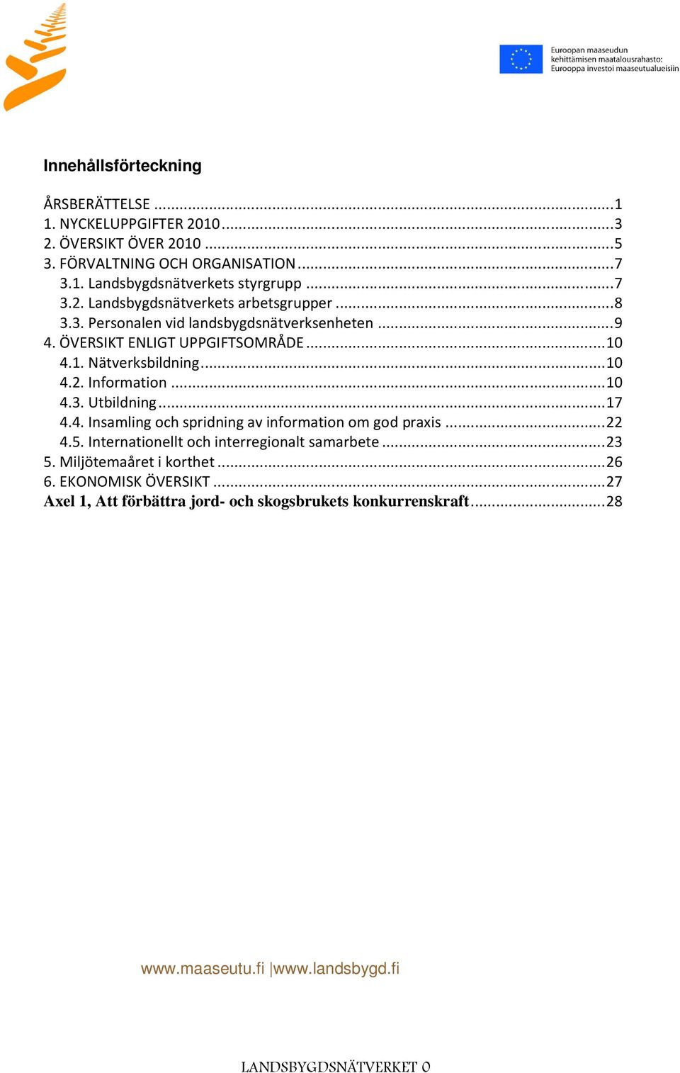 .. 10 4.3. Utbildning... 17 4.4. Insamling och spridning av information om god praxis... 22 4.5. Internationellt och interregionalt samarbete... 23 5.