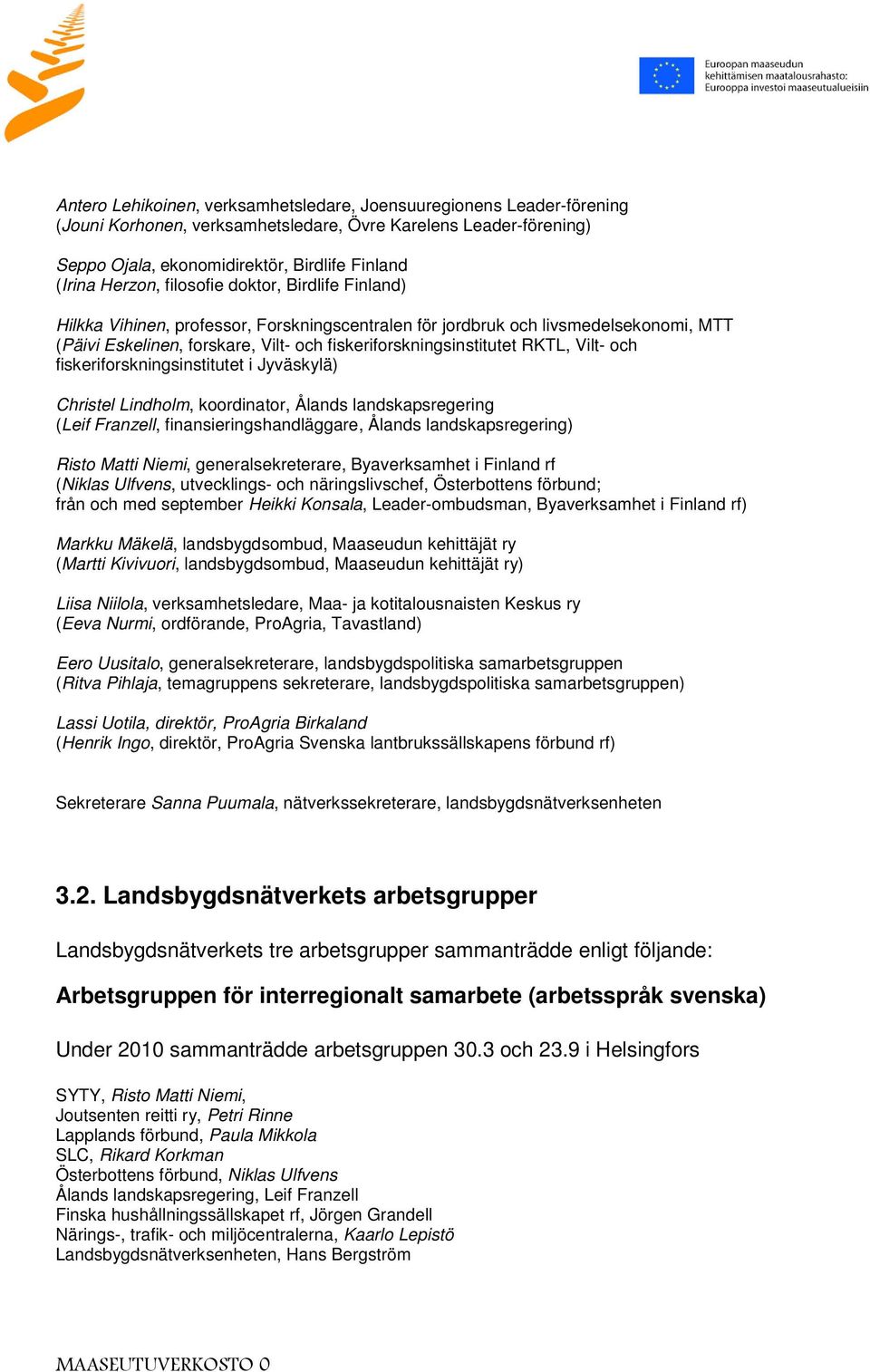 Vilt- och fiskeriforskningsinstitutet i Jyväskylä) Christel Lindholm, koordinator, Ålands landskapsregering (Leif Franzell, finansieringshandläggare, Ålands landskapsregering) Risto Matti Niemi,