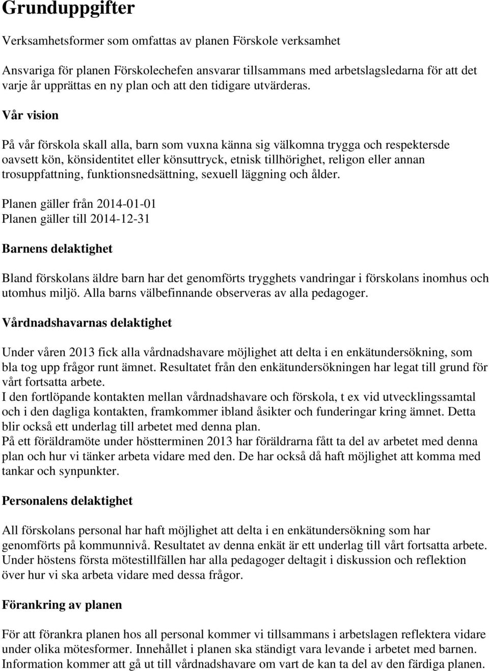 Vår vision På vår förskola skall alla, barn som vuxna känna sig välkomna trygga och respektersde oavsett kön, könsidentitet eller könsuttryck, etnisk tillhörighet, religon eller annan