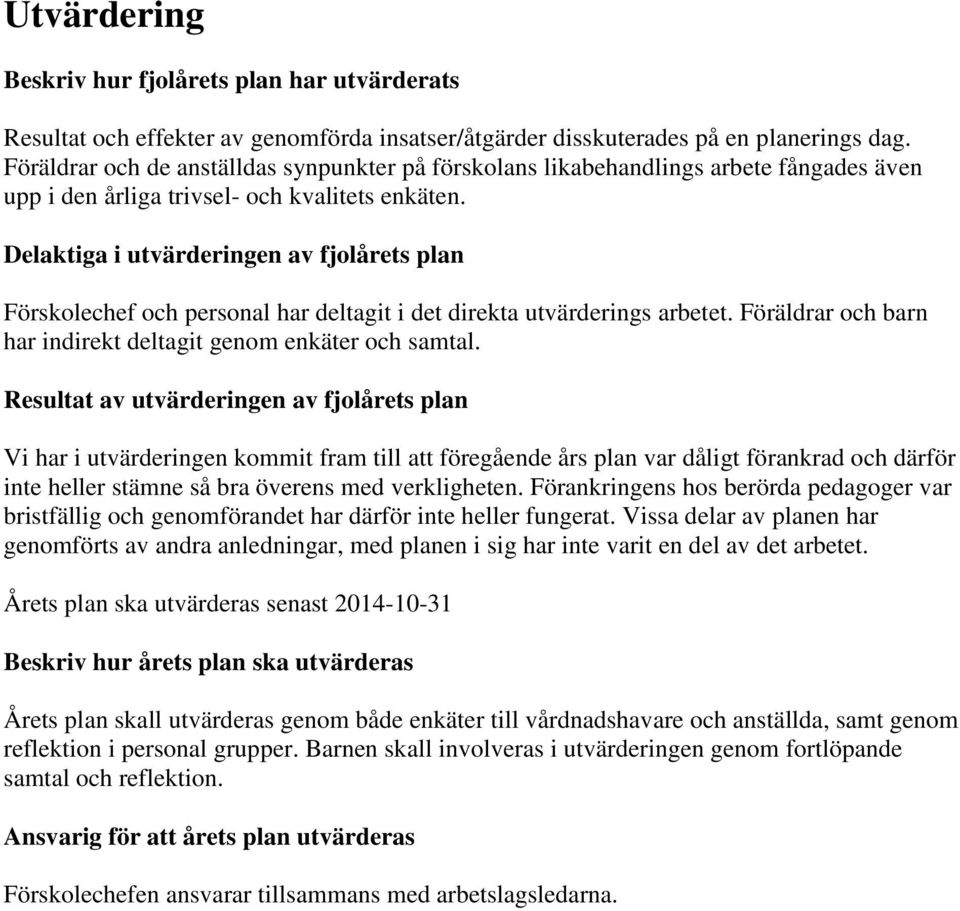 Delaktiga i utvärderingen av fjolårets plan Förskolechef och personal har deltagit i det direkta utvärderings arbetet. Föräldrar och barn har indirekt deltagit genom enkäter och samtal.