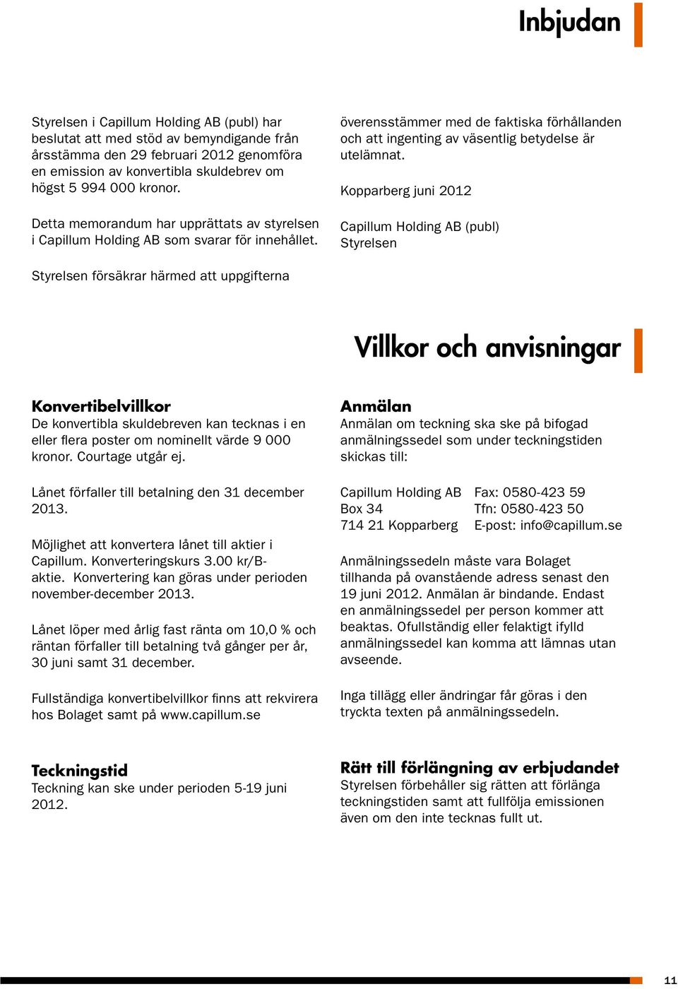Kopparberg juni 2012 Capillum Holding AB (publ) Styrelsen Styrelsen försäkrar härmed att uppgifterna Villkor och anvisningar Konvertibelvillkor De konvertibla skuldebreven kan tecknas i en eller