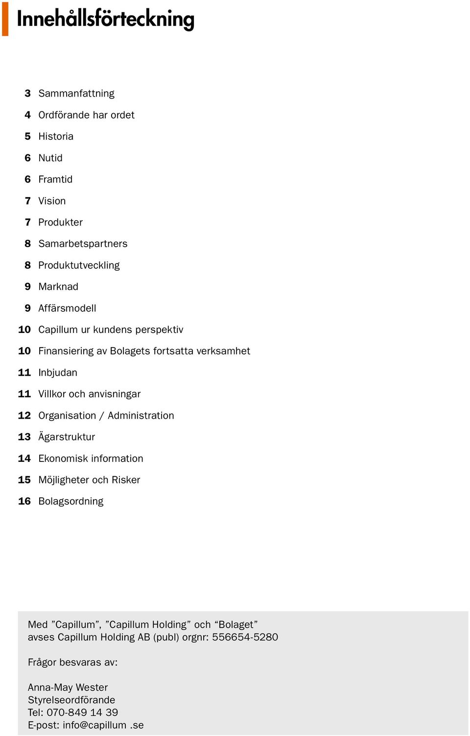 Organisation / Administration 13 Ägarstruktur 14 Ekonomisk information 15 Möjligheter och Risker 16 Bolagsordning Med Capillum, Capillum Holding och