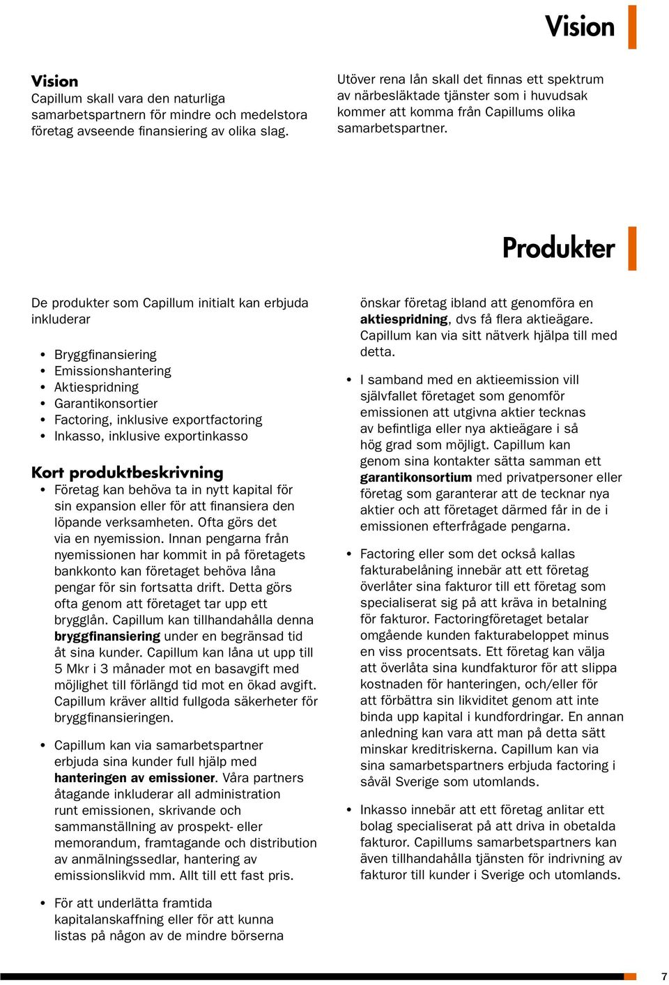 Produkter De produkter som Capillum initialt kan erbjuda inkluderar Bryggfinansiering Emissionshantering Aktiespridning Garantikonsortier Factoring, inklusive exportfactoring Inkasso, inklusive