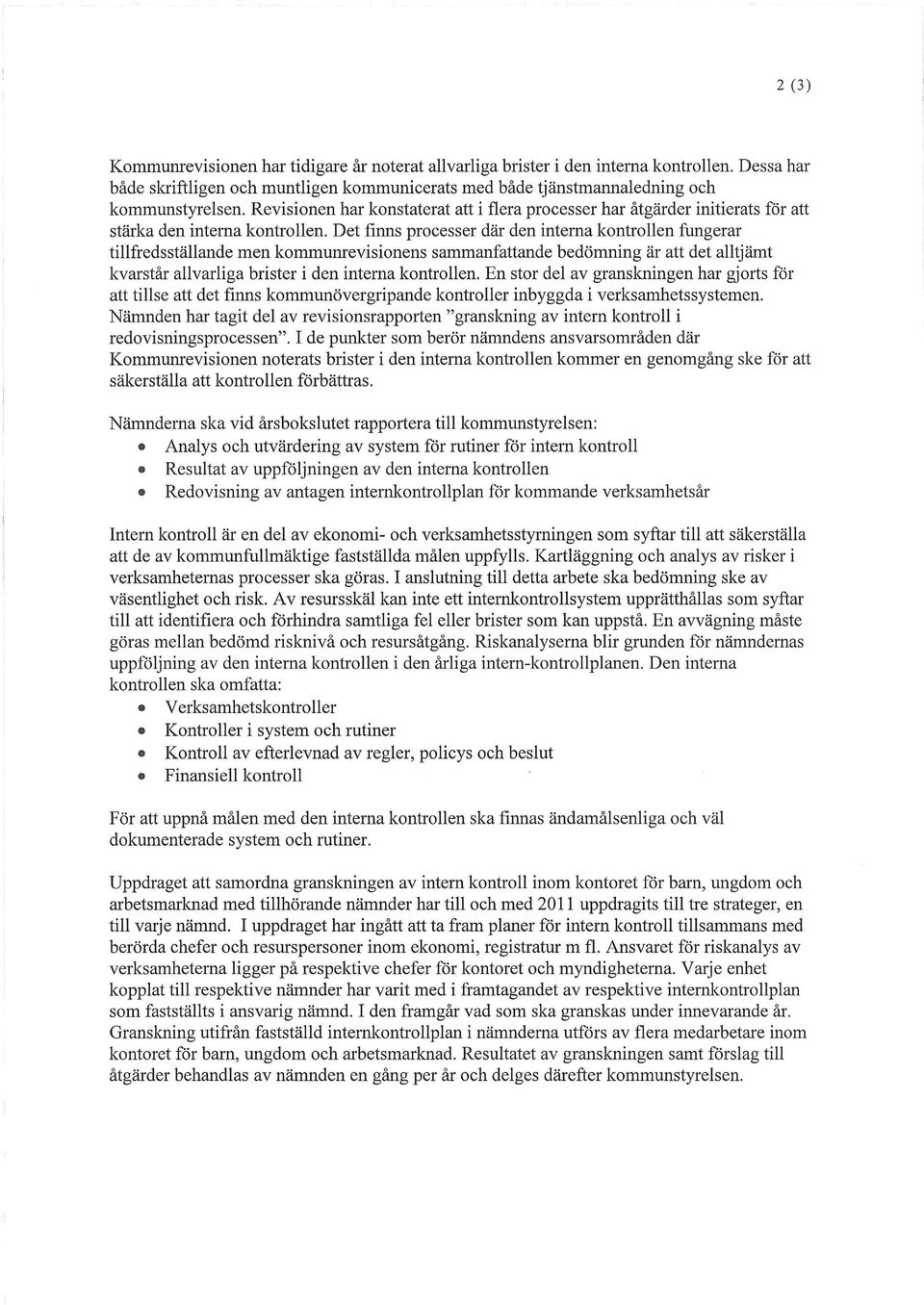 Det fmns processer där den interna kontrollen fungerar tillfredsställande men kommunrevisionens sammanfande b e d ö m n i n g är det alltjämt kvarstår allvarliga brister i den interna kontrollen.