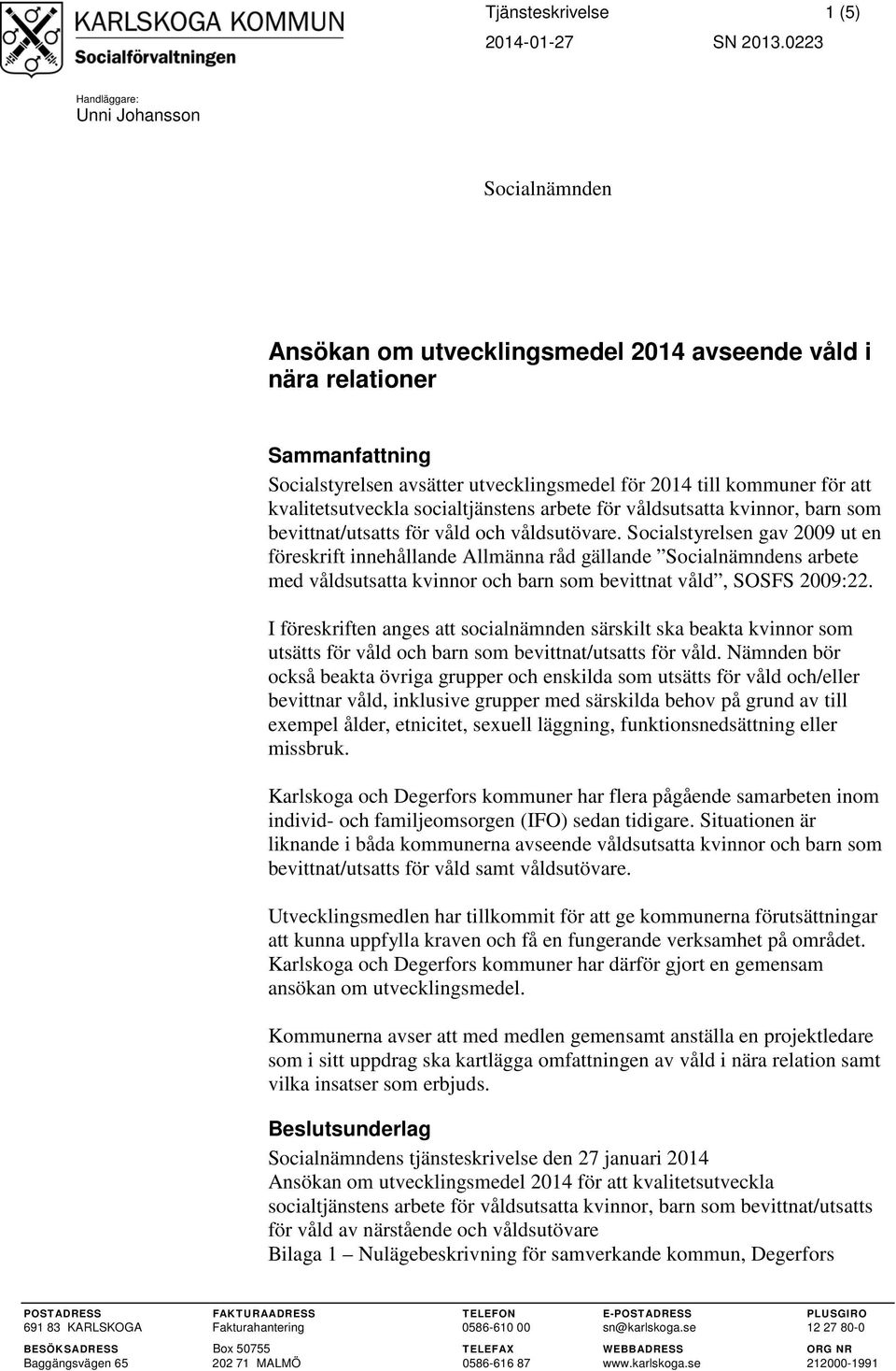 kvalitetsutveckla socialtjänstens arbete för våldsutsatta kvinnor, barn som bevittnat/utsatts för våld och våldsutövare.