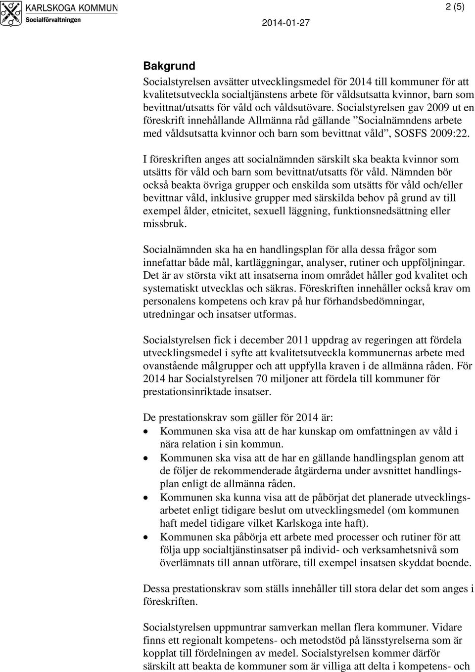 I föreskriften anges att socialnämnden särskilt ska beakta kvinnor som utsätts för våld och barn som bevittnat/utsatts för våld.