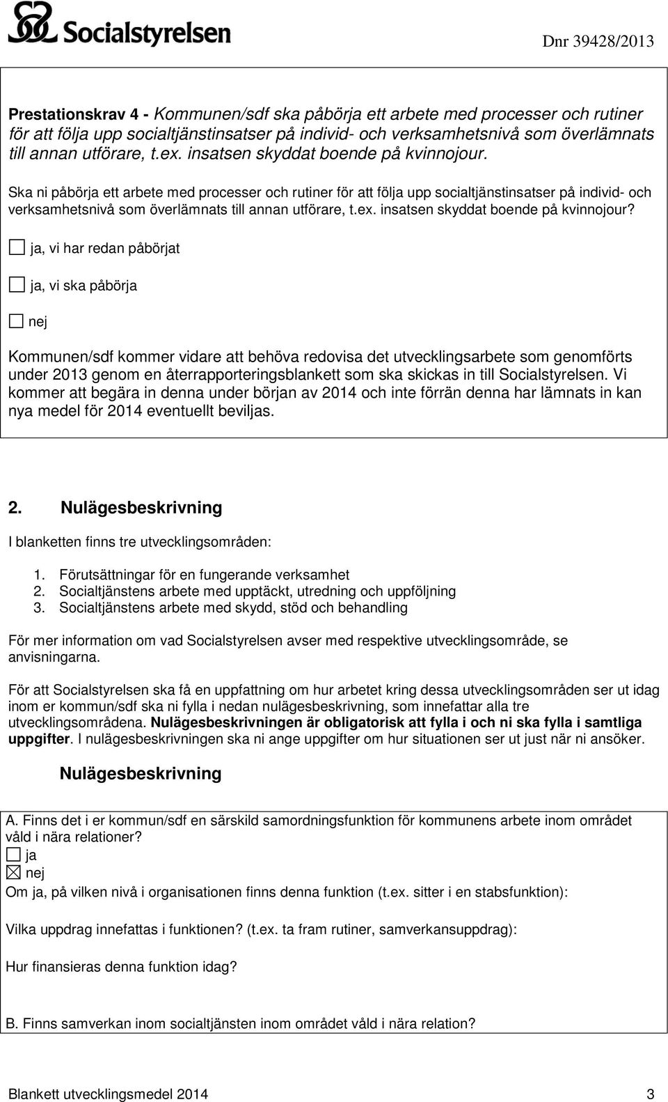 Ska ni påbör ett arbete med processer och rutiner för att föl upp socialtjänstinsatser på individ- och verksamhetsnivå som överlämnats till annan utförare, t.e. insatsen skyddat boende på kvinnojour?