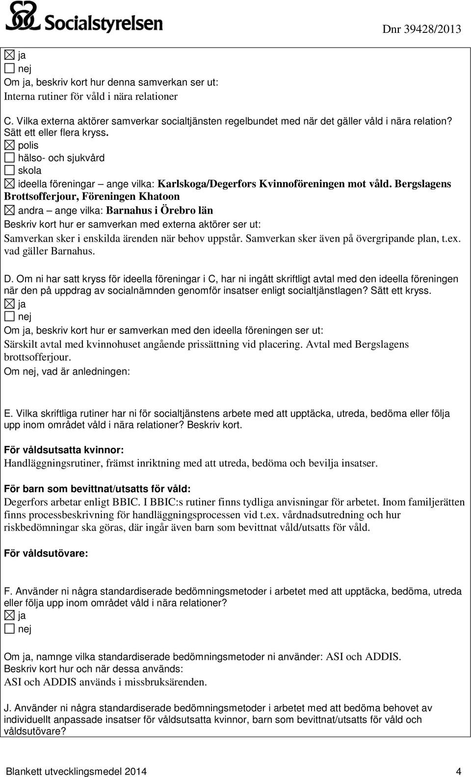 polis hälso- och sjukvård skola ideella föreningar ange vilka: Karlskoga/Degerfors Kvinnoföreningen mot våld.