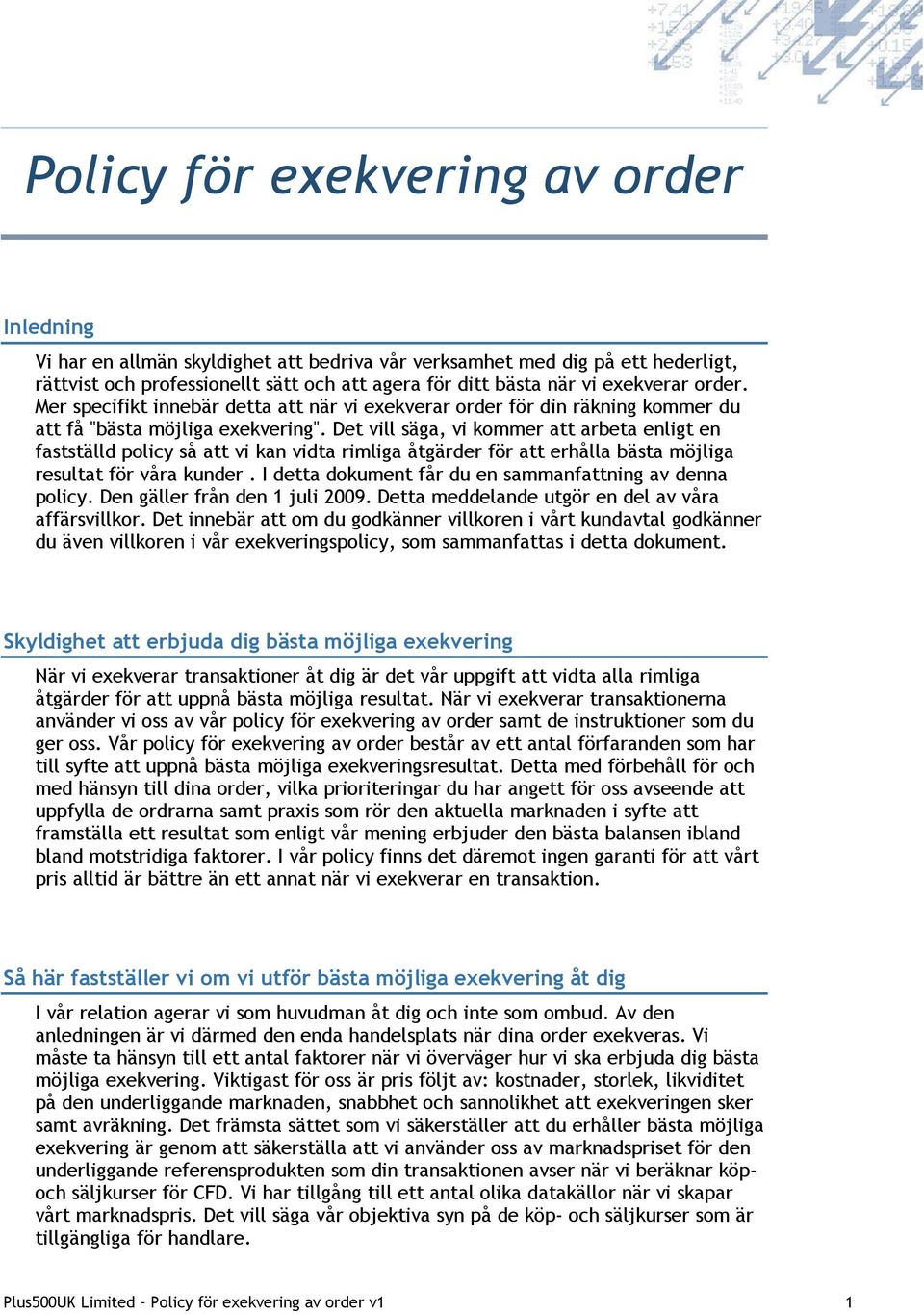 Det vill säga, vi kommer att arbeta enligt en fastställd policy så att vi kan vidta rimliga åtgärder för att erhålla bästa möjliga resultat för våra kunder.
