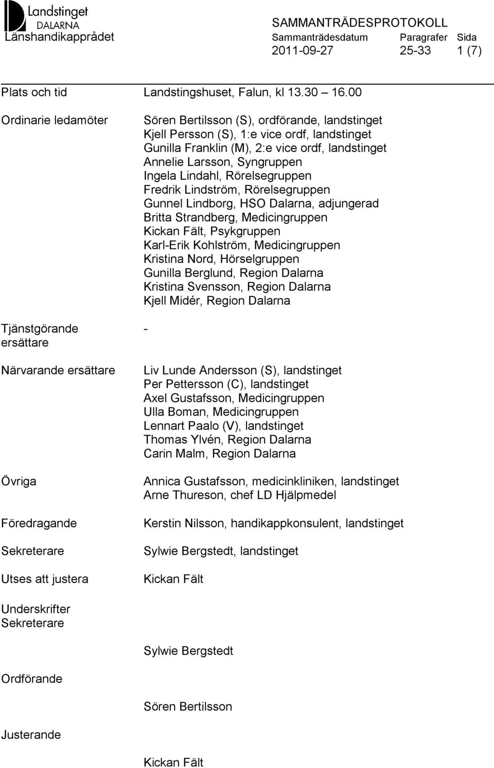 Lindahl, Rörelsegruppen Fredrik Lindström, Rörelsegruppen Gunnel Lindborg, HSO Dalarna, adjungerad Britta Strandberg, Medicingruppen Kickan Fält, Psykgruppen Karl-Erik Kohlström, Medicingruppen