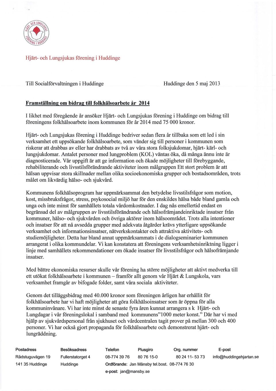 Hjärt- och Lungsjukas förening i Huddinge bedriver sedan flera år tillbaka som ett led i sin verksamhet ett uppsökande folkhälsoarbete, som vänder sig till personer i kommunen som riskerar att