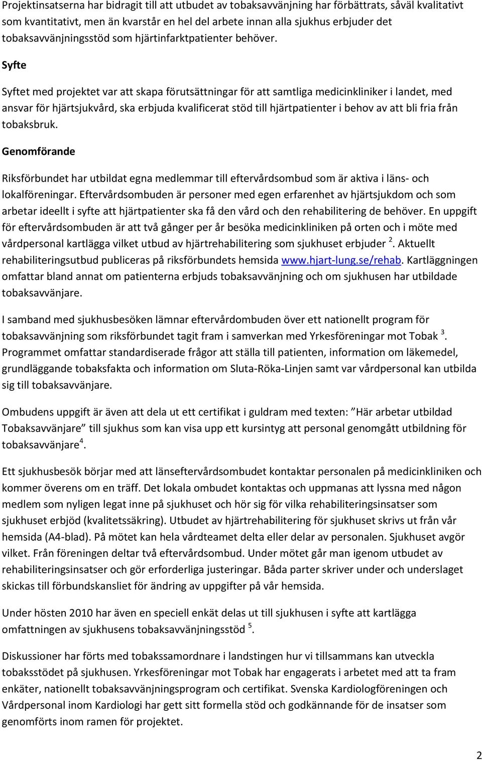 Syfte Syftet med projektet var att skapa förutsättningar för att samtliga medicinkliniker i landet, med ansvar för hjärtsjukvård, ska erbjuda kvalificerat stöd till hjärtpatienter i behov av att bli