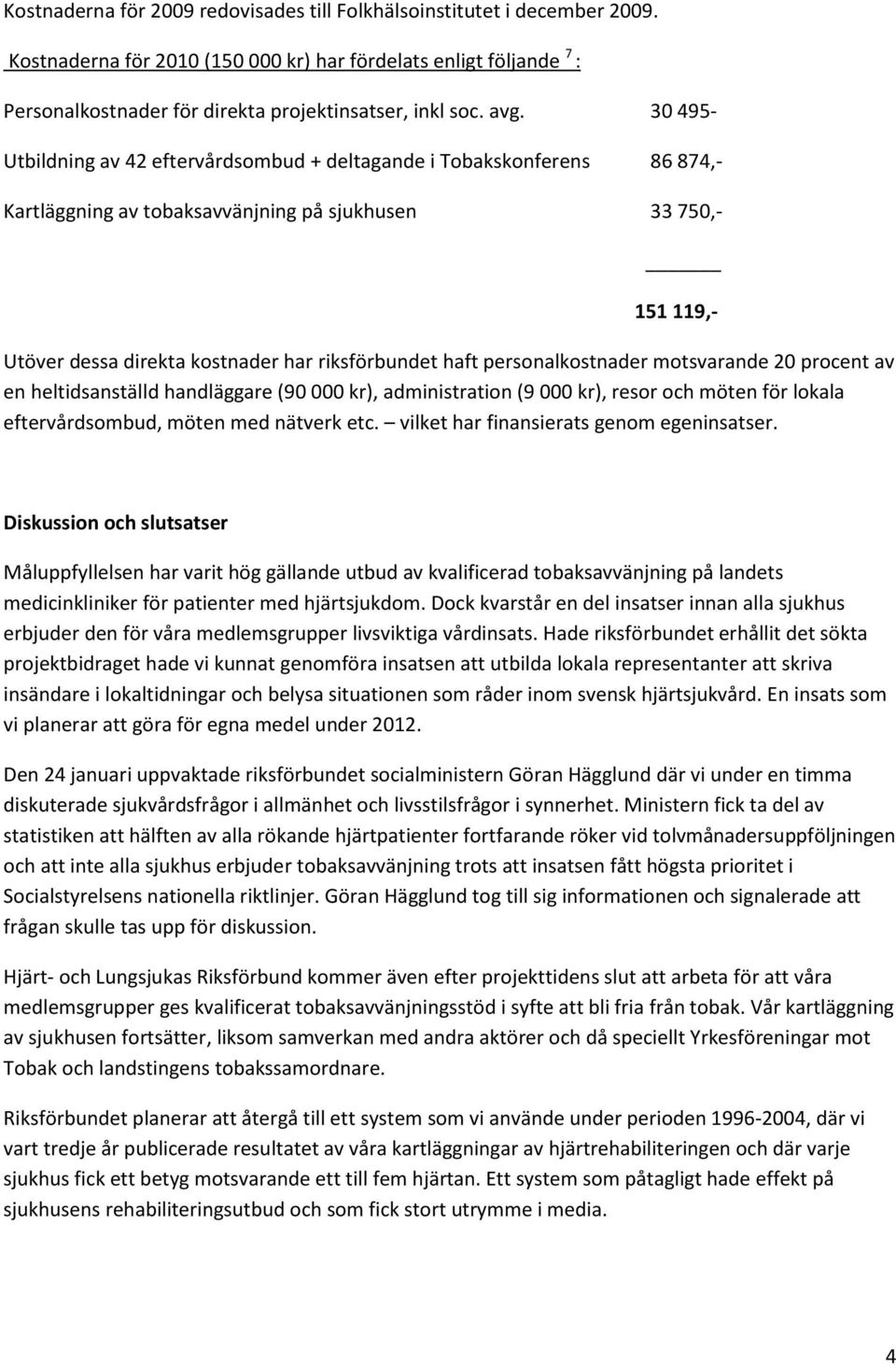 haft personalkostnader motsvarande 20 procent av en heltidsanställd handläggare (90 000 kr), administration (9 000 kr), resor och möten för lokala eftervårdsombud, möten med nätverk etc.