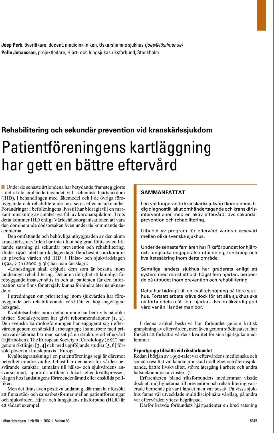 eftervård Under de senaste årtiondena har betydande framsteg gjorts i det akuta omhändertagandet vid ischemisk hjärtsjukdom (IHD), i behandlingen med läkemedel och i de övriga förebyggande och