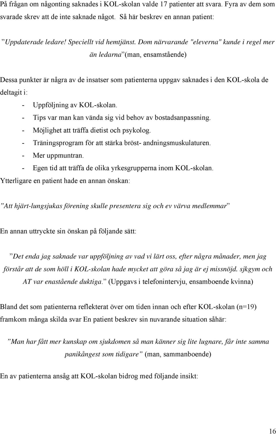 Dom närvarande "eleverna" kunde i regel mer än ledarna (man, ensamstående) Dessa punkter är några av de insatser som patienterna uppgav saknades i den KOL-skola de deltagit i: - Uppföljning av