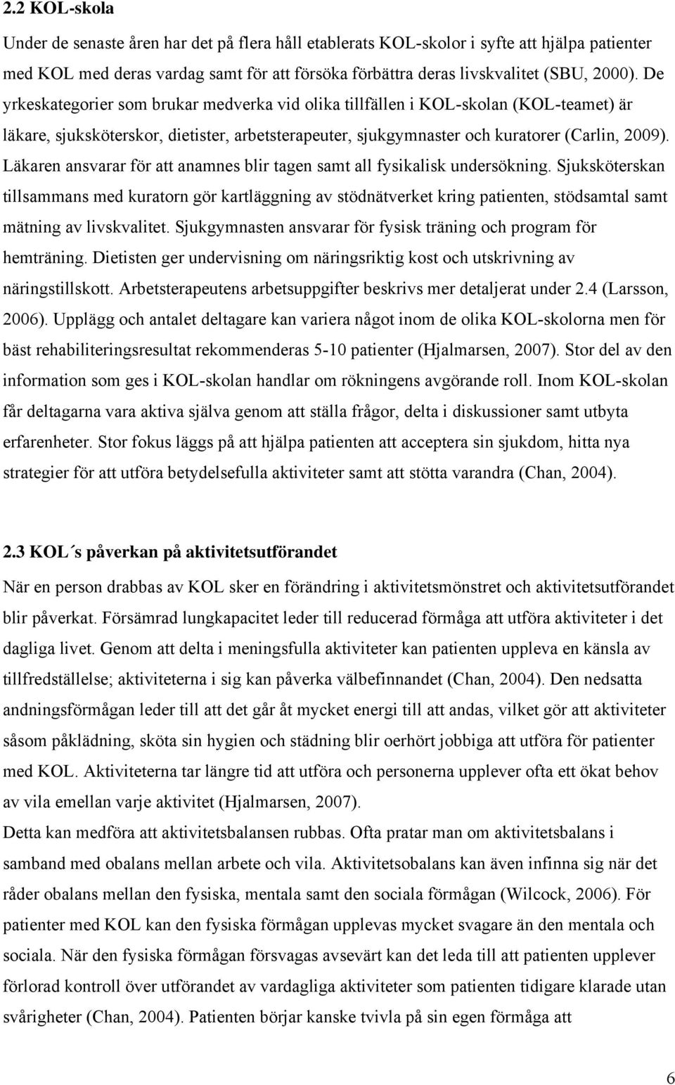 Läkaren ansvarar för att anamnes blir tagen samt all fysikalisk undersökning.
