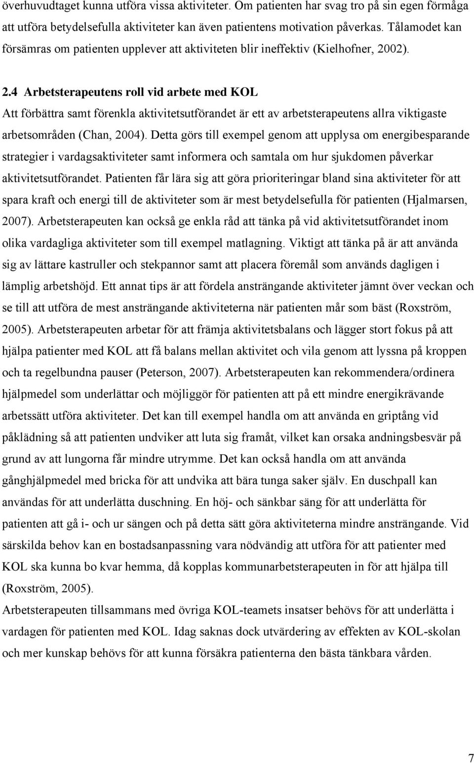 02). 2.4 Arbetsterapeutens roll vid arbete med KOL Att förbättra samt förenkla aktivitetsutförandet är ett av arbetsterapeutens allra viktigaste arbetsområden (Chan, 2004).