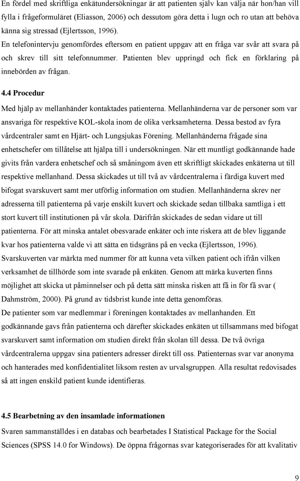 Patienten blev uppringd och fick en förklaring på innebörden av frågan. 4.4 Procedur Med hjälp av mellanhänder kontaktades patienterna.