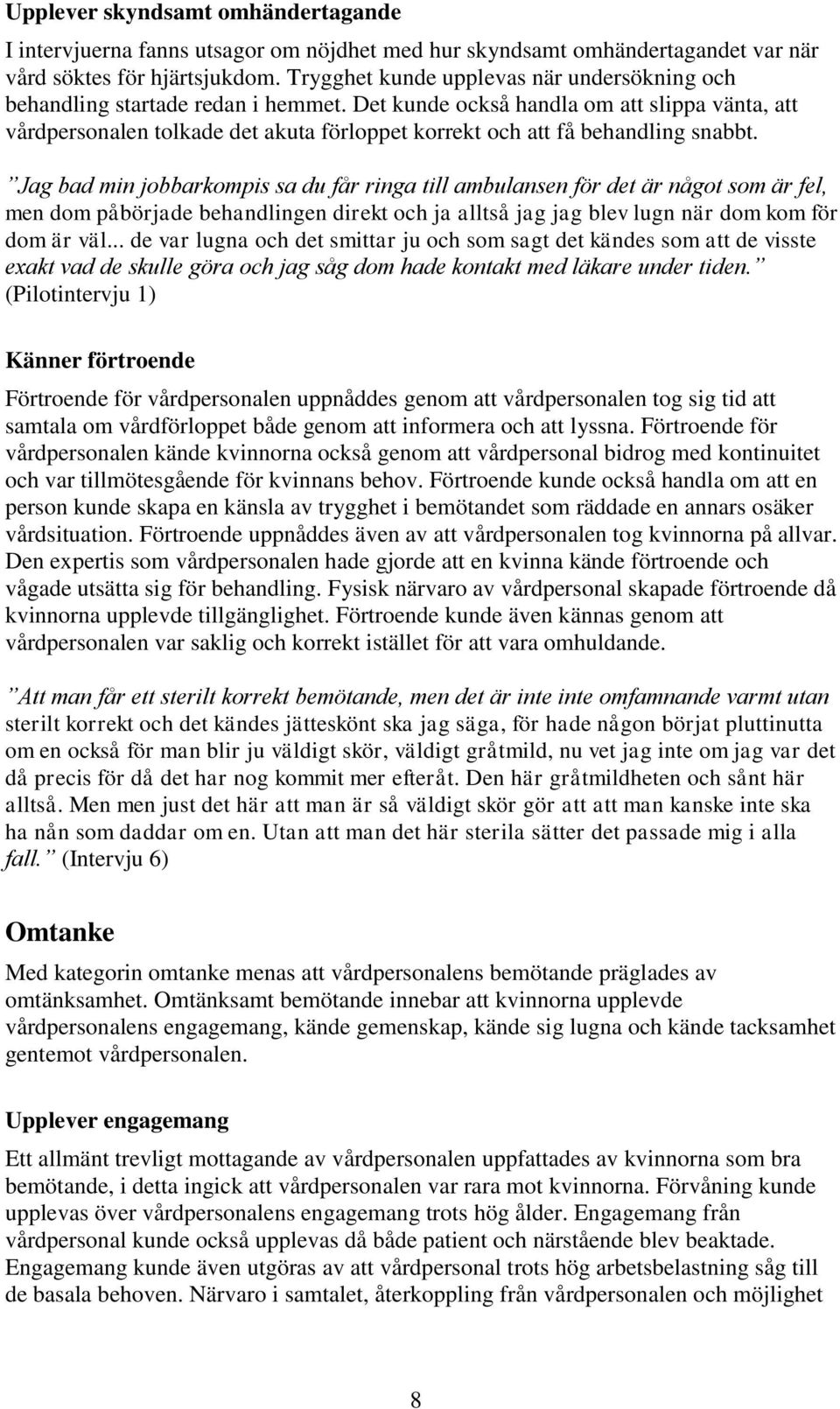Det kunde också handla om att slippa vänta, att vårdpersonalen tolkade det akuta förloppet korrekt och att få behandling snabbt.